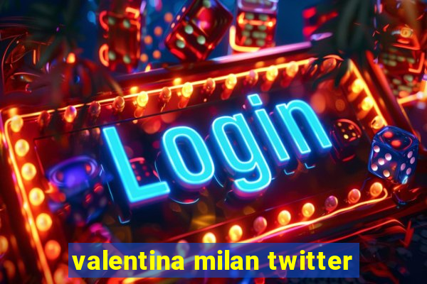 valentina milan twitter