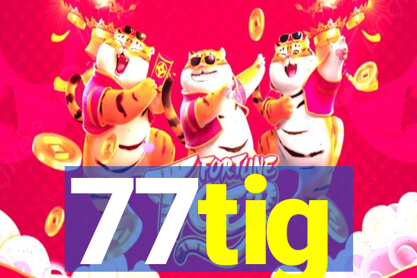 77tig