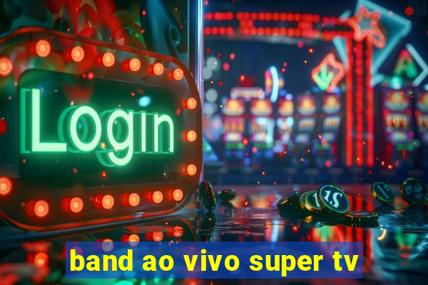 band ao vivo super tv