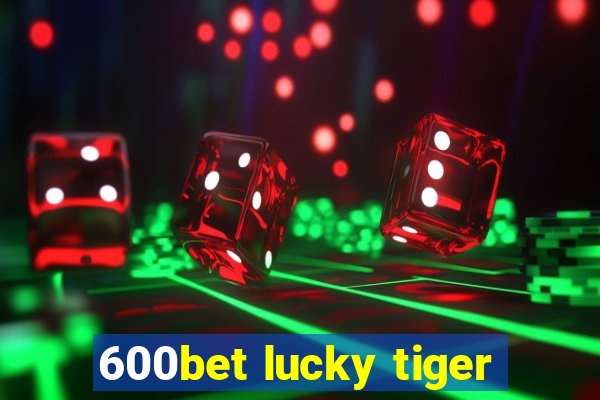 600bet lucky tiger