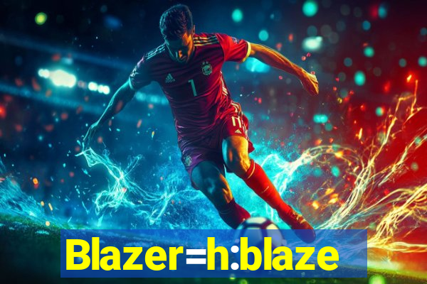 Blazer=h:blaze