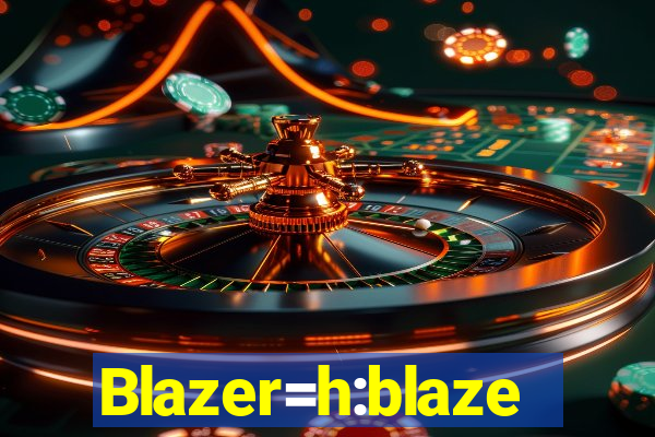 Blazer=h:blaze