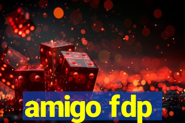 amigo fdp