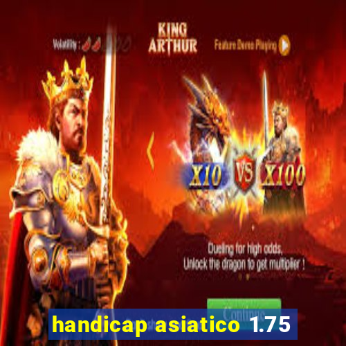 handicap asiatico 1.75