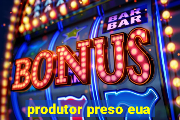 produtor preso eua