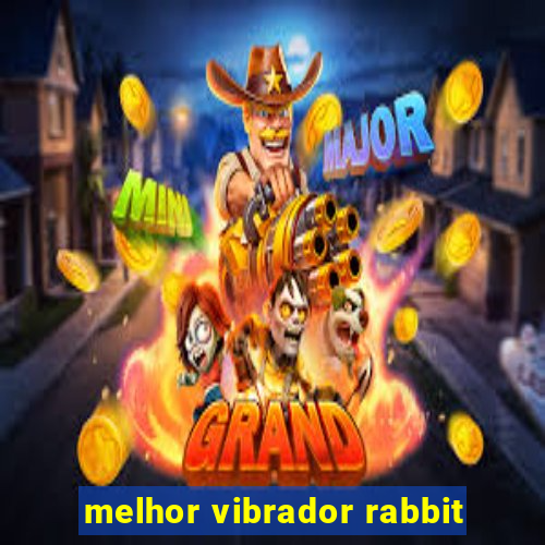 melhor vibrador rabbit