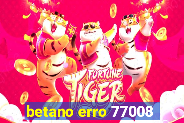 betano erro 77008