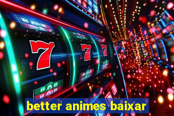 better animes baixar